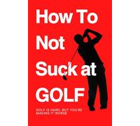 How To Not Suck at Golf: Golf Is Hard, But You’re Making It Worse