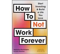 How To Not Work Forever: Start Investing and Build a Life You Love