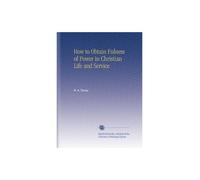 How to Obtain Fulness of Power in Christian Life and Service