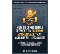 How to Offer Simple Services on Facebook Marketplace That Actually Sell: A Realistic Business Guide for Beginners (2026+) (Start Small, Earn Fast: Realistic Business Guides for Beginners (2026+))