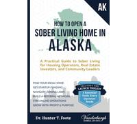 How to Open a Sober Living Home in Alaska: A Practical Guide to Sober Living for Housing Operators, Real Estate Investors, and Community Leaders ... State-by-State Recovery Home Startup Guides)