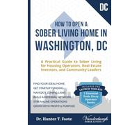 How to Open a Sober Living Home in Washington, DC: A Practical Guide to Sober Living for Housing Operators, Real Estate Investors, and Community ... State-by-State Recovery Home Startup Guides)