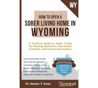 How to Open a Sober Living Home in Wyoming: A Practical Guide to Sober Living for Housing Operators, Real Estate Investors, and Community Leaders ... State-by-State Recovery Home Startup Guides)