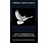 HOW TO OPERATE AND LIVE THE SUPERNATURAL: how to operate and live the supernatural