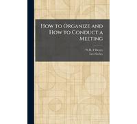 How to Organize and How to Conduct a Meeting