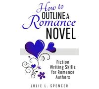 How to Outline a Romance Novel: Fiction Writing Skills for Romance Authors (How to Write Romance)