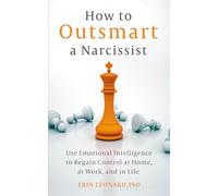 How to Outsmart a Narcissist: Use Emotional Intelligence to Regain Control at Home, at Work, and in Life
