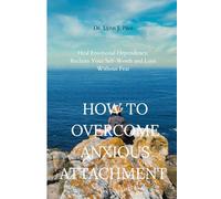 How to Overcome Anxious Attachment: Heal Emotional Dependency, Reclaim Your Self-Worth and Love Without Fear