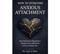 How to overcome anxious attachment: Heal emotional dependency, reclaim your self-worth, and love without fear