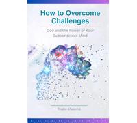 How to Overcome Challenges: God and the Power of your Subconscious Mind