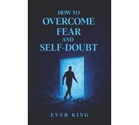 How to Overcome Fear and Self-Doubt