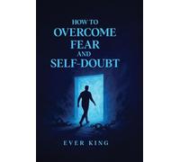 How to Overcome Fear and Self-Doubt