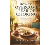How to Overcome Fear of Choking: 90 Days to Eat Freely and Enjoy Food Again