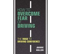 How to Overcome Fear of Driving: The Road to Driving Confidence