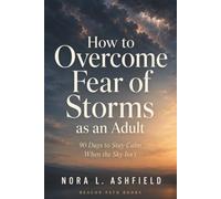 How to Overcome Fear of Storms as an Adult: 90 Days to Stay Calm When the Sky Isn't
