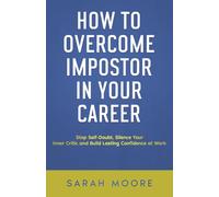 How to Overcome Impostor Syndrome in Your Career: Stop Self-Doubt, Silence Your Inner Critic and Build Lasting Confidence at Work ("How To" Series)