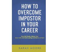 How to Overcome Impostor Syndrome in Your Career: Stop Self-Doubt, Silence Your Inner Critic and Build Lasting Confidence at Work ("How To" Series)