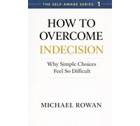 How to Overcome Indecision: Why Simple Choices Feel So Difficult