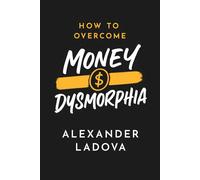 How to Overcome Money Dysmorphia: Control Your Financial Anxiety in the New Age (New Age Dilemmas: Solutions for Modern Day Emerging Problems)