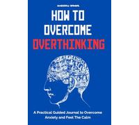 How to Overcome Overthinking: A Practical Guided Journal to Overcome Anxiety and Feel the Calm