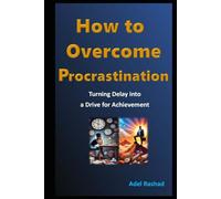 How to Overcome Procrastination: Turning Delay into a Drive for Achievement