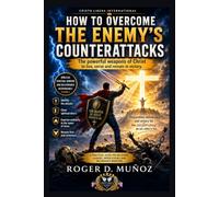 HOW TO OVERCOME THE ENEMY'S COUNTERATTACKS: Christ’s Powerful Weapons to Live, Serve, and Remain in Victory