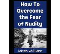 How To Overcome the Fear of Nudity: The Title Says It All, Folks! (In the Nude)