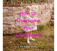 How To Overcome Your Childhood