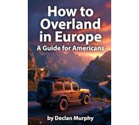 How to Overland in Europe: A Guide for Americans