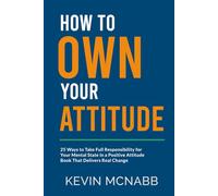 How to Own Your Attitude: 25 Ways to Take Full Responsibility for Your Mental State in a Positive Attitude Book That Delivers Real Change