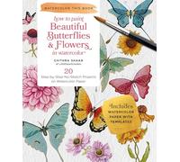 How to Paint Beautiful Butterflies and Flowers in Watercolor: 20 Step-by-Step No-Sketch Projects on Watercolor Paper (Watercolor This Book)