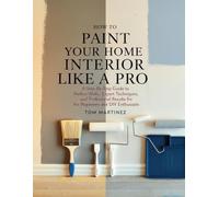 How to Paint Your Home Interior Like a Pro: A Step-by-Step Guide to Perfect Walls, Expert Techniques, and Professional Results for Beginners and DIY Enthusiasts (The Paint Like a Pro Series)