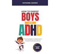 How to Parent Boys with ADHD: Proven Strategies to Improve Focus, Cut Daily Stress, and Help Him Thrive at Home and in School