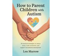 How to parent children with Autism: 30 Practical Strategies to Reduce Stress, Build Connection, and Support Neurodiverse Development