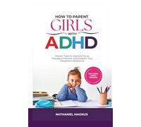 How to Parent Girls with ADHD: Proven Tools to Improve Focus, Manage Emotions, and Support Your Daughter’s Resilience (Nathaniel's Mindful Parenting Guides & Workbook)
