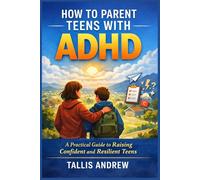 How to Parent Teens with ADHD: A Practical Guide to Raising Confident and Resilient Teens