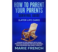 How to Parent Your Parents Survival Guide (Later Life Care): Looking After Parents with Calm, Practical Guidance for Role Reversal, Care Decisions and ... Complete Parenting Survival Guide Series)