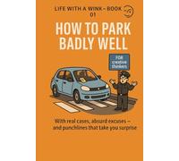 How To Park Badly Well: With Real Cases, Absurd Excuses - And Punclines That Take You Surprice (Leben mit Links)