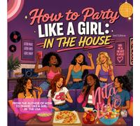 How to Party Like a GIrl: In The House ('Like a Girl' Series)