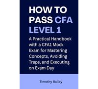 How To Pass CFA Level 1 Exam: An Essential Handbook with Mock Practice for Mastering Concepts, Avoiding Traps, and Executing on Exam Day