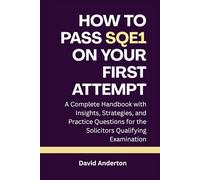 How to Pass SQE1 on Your First Attempt: A Complete Handbook with Insights, Strategies, and Practice Questions for the Solicitors Qualifying Examination
