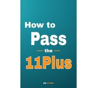 How to Pass the 11 Plus: A 6-Month Action Plan: The Parent's Step-by-Step Blueprint to Grammar and Independent School Success, with a Month-by-Month Study Plan for GL, ISEB and CSSE
