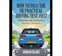 HOW TO PASS THE UK PRACTICAL DRIVING TEST FAST: A Step-by-Step Guide for Learner Drivers, Parents Teaching Their Children, ADI Trainees and Driving Instructors
