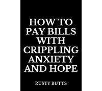 How to Pay Bills with Crippling Anxiety and Hope: Funny Anxiety Notebook, Sarcastic Gag Gift, Dark Humor Journal for Stress Relief & Broke Millennials