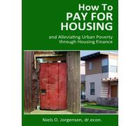 How To Pay For Housing: and Alleviate Urban Poverty through Housing Finance