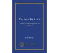 How to pay for the war: a practical scheme for improving our foreign trade