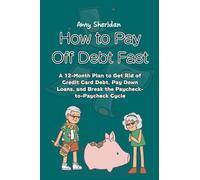 How to Pay Off Debt Fast: A 12-Month Plan to Get Rid of Credit Card Debt, Pay Down Loans, and Break the Paycheck-to-Paycheck Cycle