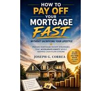 How to Pay Off Your Mortgage Fast Without Sacrificing Your Lifestyle: Proven Mortgage Payoff Strategies That Accelerate Equity While Keeping Cash Flow ... (The Mortgage Payoff & Wealth Acceleration)