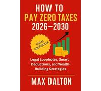 How to Pay Zero Taxes 2026-2030: Legal Loopholes, Smart Deductions, and Wealth-Building Strategies