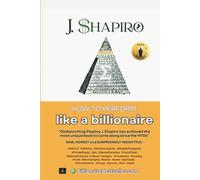 How to Perform Like a Billionaire: Success, Finance and Biohacking Strategies from the Elite: Billionaires, Secret Societies, Cosa Nostra, SEALS and Yakuza
